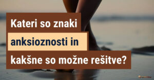 Kateri so znaki anksioznosti in kakšne so možne rešitve